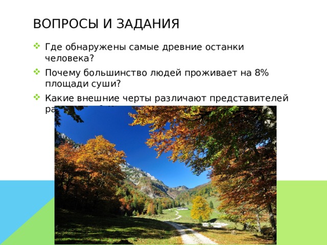 Вопросы и задания Где обнаружены самые древние останки человека? Почему большинство людей проживает на 8% площади суши? Какие внешние черты различают представителей разных рас? 