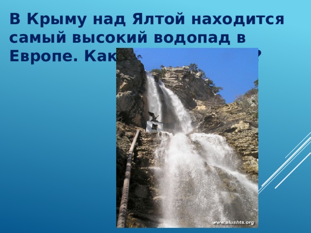 В Крыму над Ялтой находится самый высокий водопад в Европе. Как он называется? 