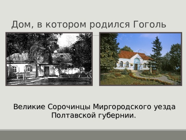 Дом, в котором родился Гоголь  Великие Сорочинцы Миргородского уезда Полтавской губернии. 