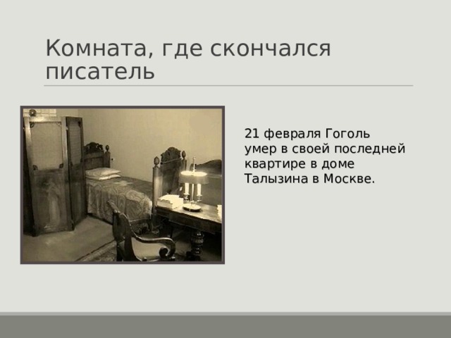 Комната, где скончался писатель 21 февраля Гоголь умер в своей последней квартире в доме Талызина в Москве. 