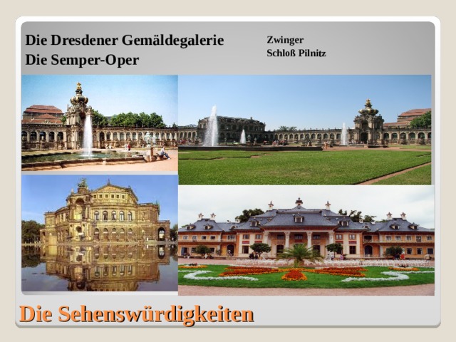 Die Dresdener Gemäldegalerie Die Semper-Oper  Zwinger Schloß Pilnitz Die Sehenswürdigkeiten 