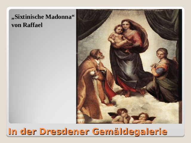 „ Sixtinische Madonna“ von Raffael  In der Dresdener Gemäldegalerie 