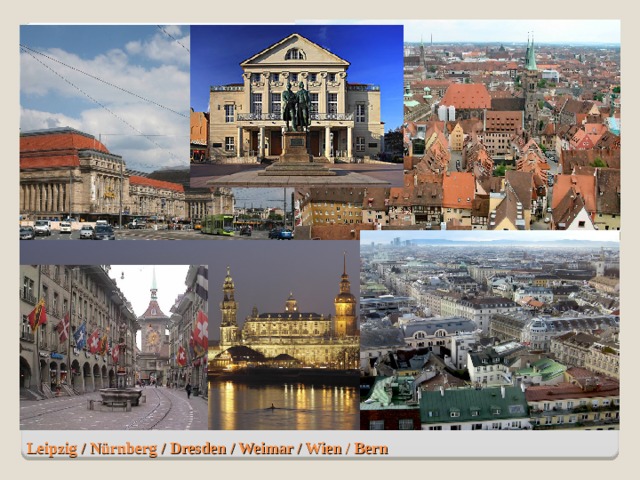Leipzig / Nürnberg / Dresden / Weimar / Wien / Bern 