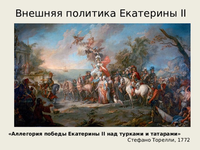 Внешняя политика Екатерины II «Аллегория победы Екатерины II над турками и татарами» Стефано Торелли, 1772 