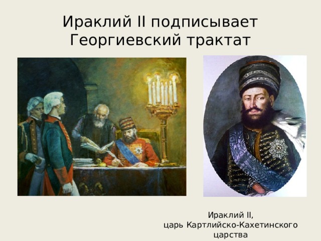 Ираклий II подписывает Георгиевский трактат Ираклий II, царь Картлийско-Кахетинского царства 
