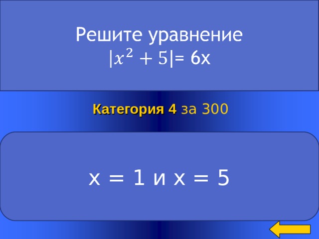 Категория 4  за 300 х = 1 и х = 5 Welcome to Power Jeopardy   © Don Link, Indian Creek School, 2004 You can easily customize this template to create your own Jeopardy game. Simply follow the step-by-step instructions that appear on Slides 1-3. 2 