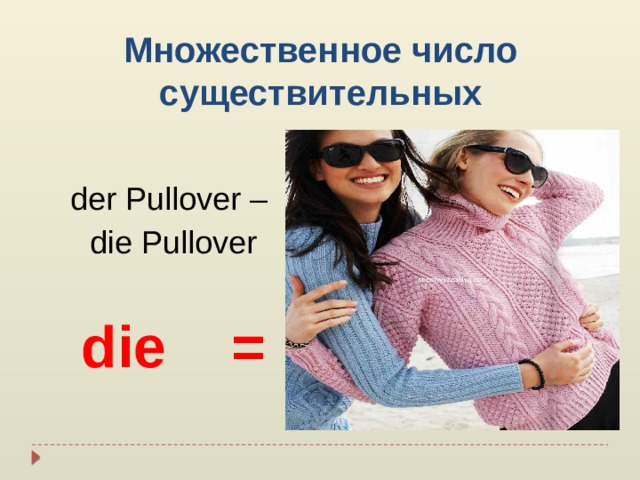 Множественное число существительных der Pullover – die Pullover die =  