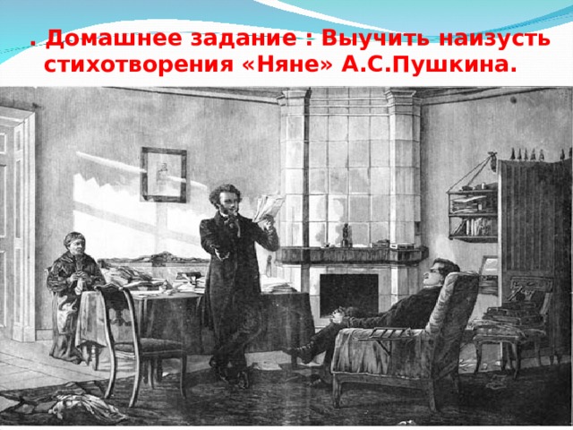 . Домашнее задание : Выучить наизусть  стихотворения «Няне» А.С.Пушкина. 