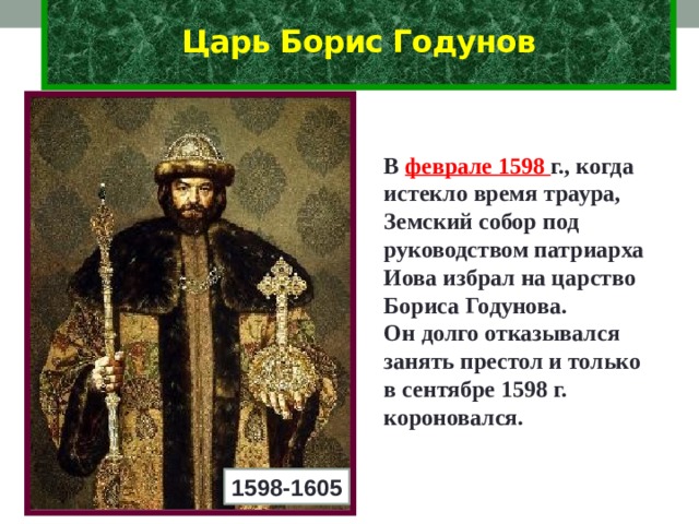 Репутацию боярского царя на российском престоле заслужил. Избрание Бориса Годунова царем. Земский собор 1598 г и избрание на царство Бориса Годунова.