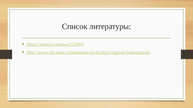 Список литературы: https://ruwest.ru/news/52494 / http://www.olympic-champions.ru/olympic/regions/kaliningrad / 