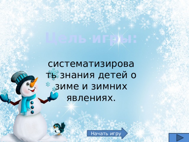 Цель игры:  систематизировать знания детей о зиме и зимних явлениях. Начать игру 