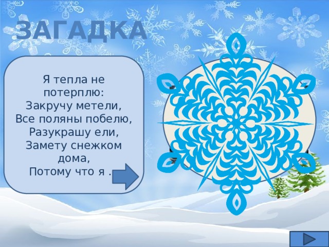 Загадка Я тепла не потерплю: Закручу метели, Все поляны побелю, Разукрашу ели, Замету снежком дома, Потому что я ... 