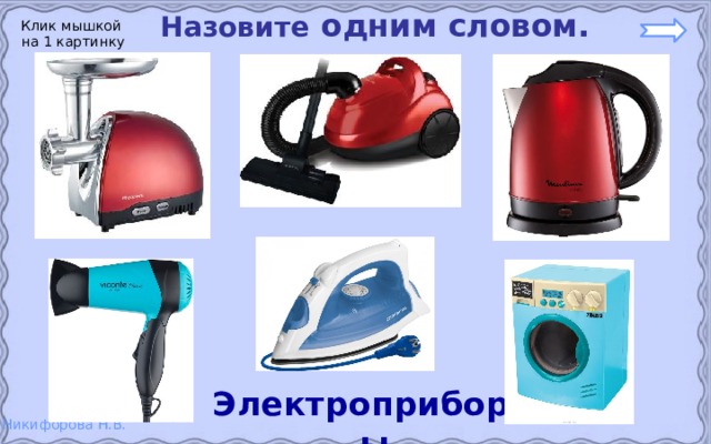 Назовите одним словом. Клик мышкой на 1 картинку Электроприборы 