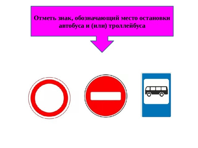 Отметь знак, обозначающий место остановки автобуса и (или) троллейбуса 