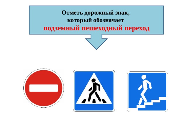 Отметь дорожный знак, который обозначает подземный пешеходный переход 