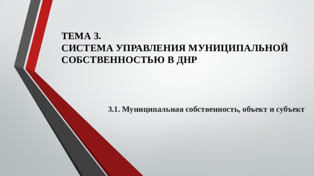 Тема 3.  Система управления муниципальной  собственностью в ДНР   3.1. Муниципальная собственность, объект и субъект   