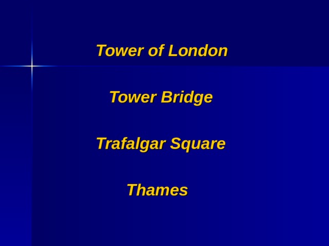 Tower of London  Tower Bridge  Trafalgar Square  Thames  