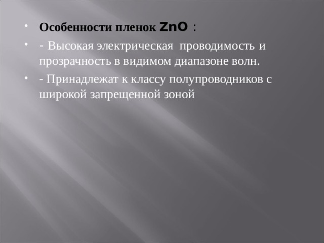 Особенности пленок ZnO : - Высокая электрическая проводимость  и прозрачность в видимом диапазоне волн. - Принадлежат к классу полупроводников с широкой запрещенной зоной  