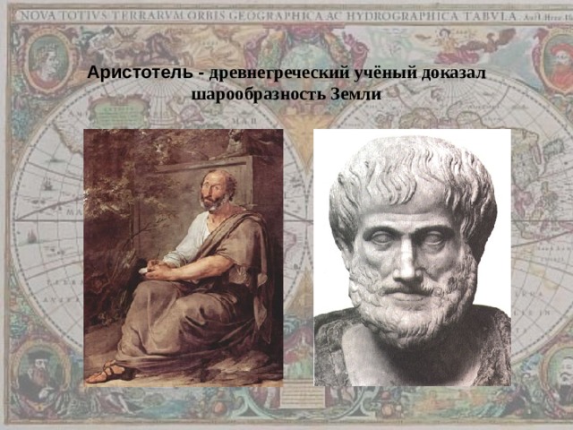 Аристотель - древнегреческий учёный доказал шарообразность Земли 
