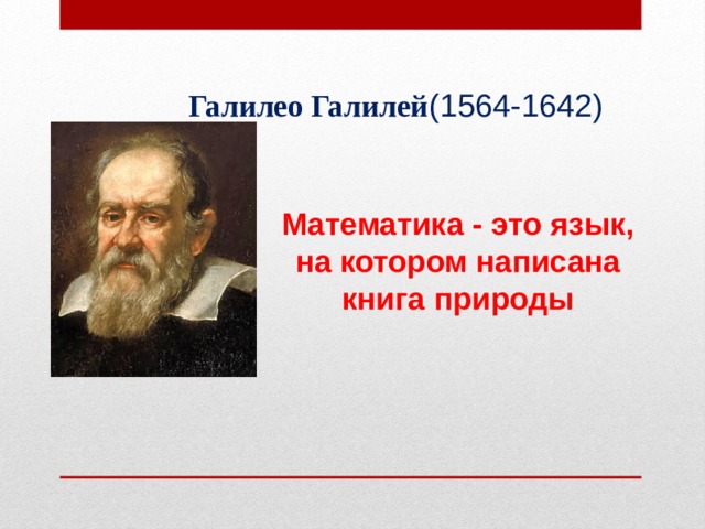  Галилео Галилей ( 1564 -1642)  Математика - это язык, на котором написана книга природы 
