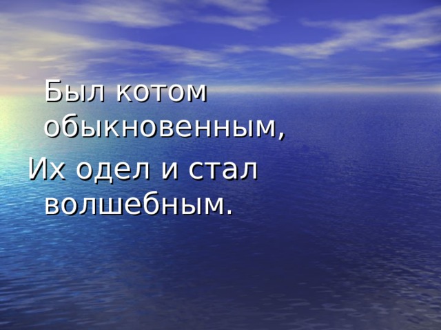  Был котом обыкновенным, Их одел и стал волшебным. 