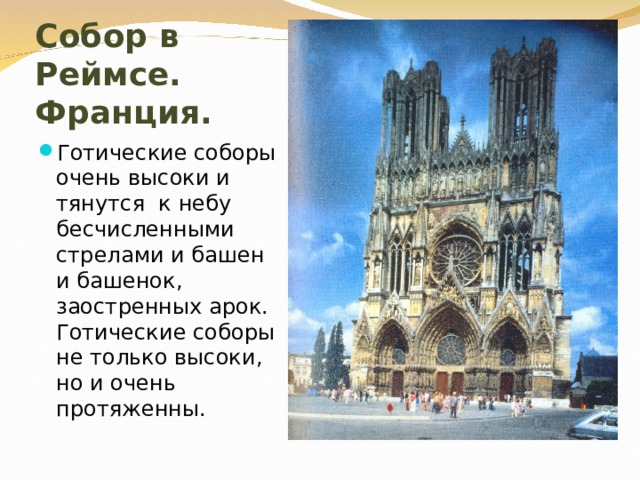 Собор в Реймсе.  Франция. Готические соборы очень высоки и тянутся к небу бесчисленными стрелами и башен и башенок, заостренных арок. Готические соборы не только высоки, но и очень протяженны. 