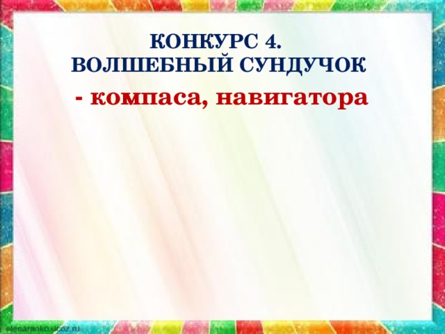 КОНКУРС 4.  ВОЛШЕБНЫЙ СУНДУЧОК - компаса, навигатора 