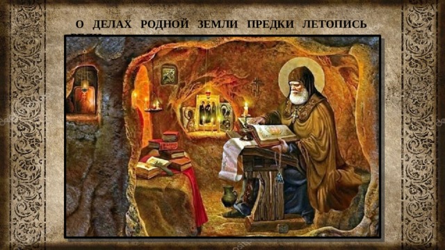 О ДЕЛАХ РОДНОЙ ЗЕМЛИ ПРЕДКИ ЛЕТОПИСЬ ВЕЛИ 