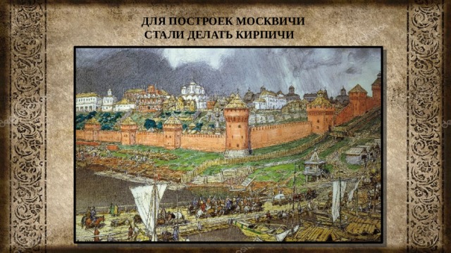 ДЛЯ ПОСТРОЕК МОСКВИЧИ  СТАЛИ ДЕЛАТЬ КИРПИЧИ 