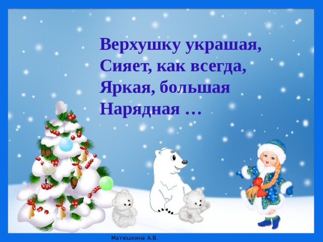 Верхушку украшая,  Сияет, как всегда,  Яркая, большая  Нарядная …   