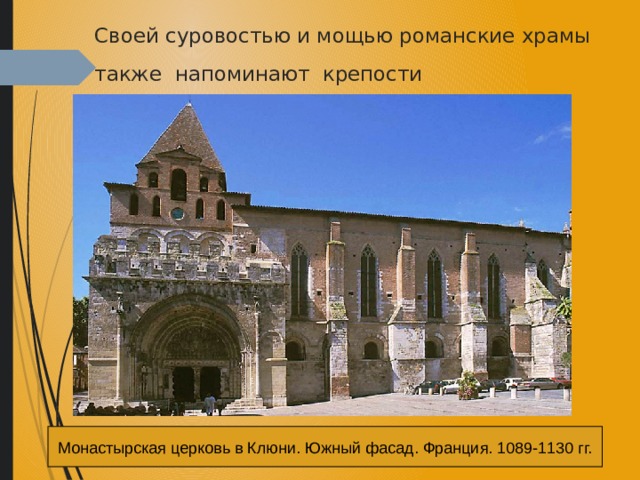 Своей суровостью и мощью романские храмы  также напоминают крепости  Монастырская церковь в Клюни. Южный фасад. Франция. 1089-1130 гг. 