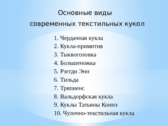 Основные виды  современных текстильных кукол  Чердачная кукла Кукла-примитив Тыквоголовка Большеножка Рэггди Энн Тильда Тряпиенс Вальдорфская кукла Куклы Татьяны Коннэ  Чулочно-текстильная кукла 