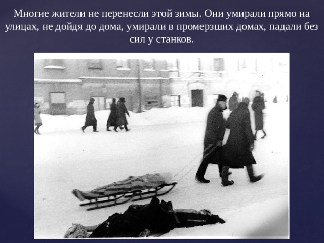 Многие жители не перенесли этой зимы. Они умирали прямо на улицах, не дойдя до дома, умирали в промерзших домах, падали без сил у станков. 