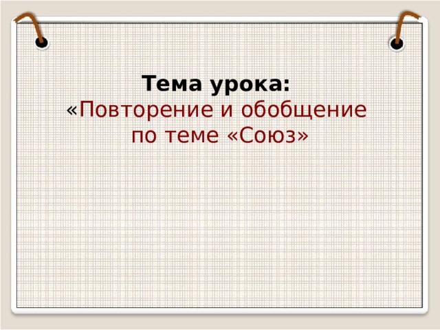  Тема урока:  « Повторение и обобщение  по теме «Союз»   