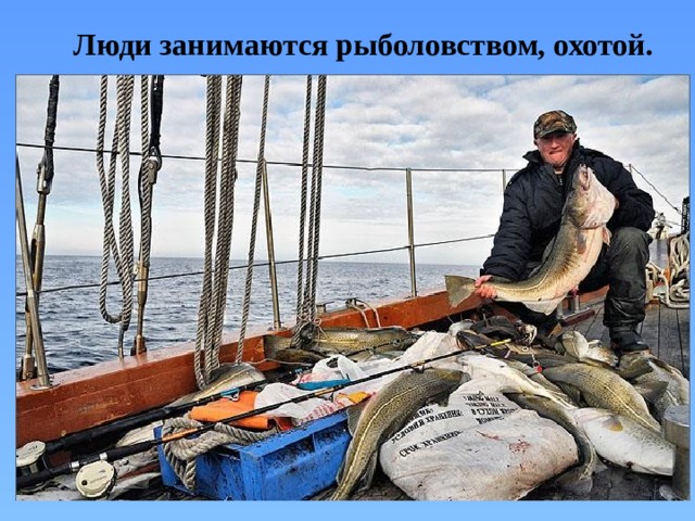 Люди занимаются рыболовством, охотой. 