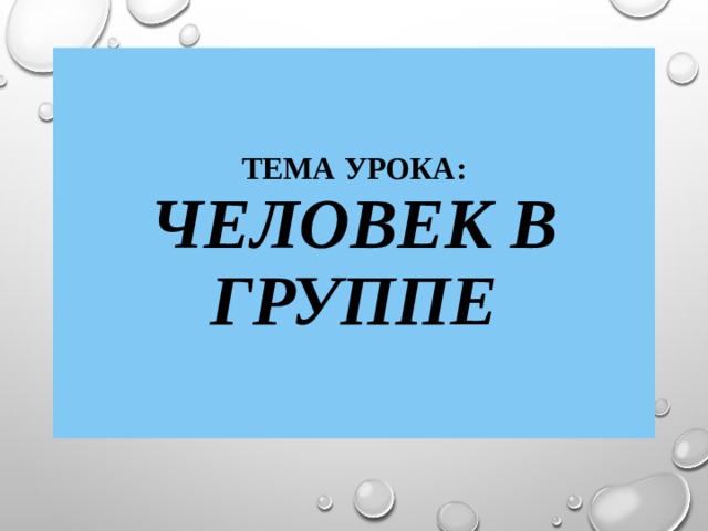 Тема урока:  Человек в группе 