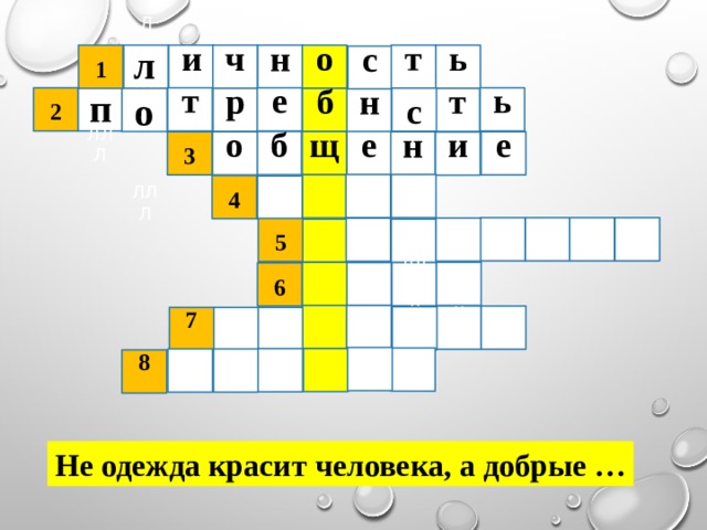 н ь т Л о и ч ЛЛЛ 1 п с Л е ь т 2 ЛЛЛ с р т  л о ЛЛЛ б н б щ е  е н 3 о и  4  5 Л ЛЛЛ Л ЛЛЛ  6 Л 7 8 Не одежда красит человека, а добрые … 