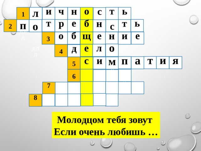 т ь Л и ч н о 1 ЛЛЛ п с ь т Л е 2 ЛЛЛ с т р  л о ЛЛЛ б н щ б е н  е 3 о и о м л е  4 д и я т п а с Л  5 и  6 Л ЛЛЛ Л 7 8 Молодцом тебя зовут   Если очень любишь … 