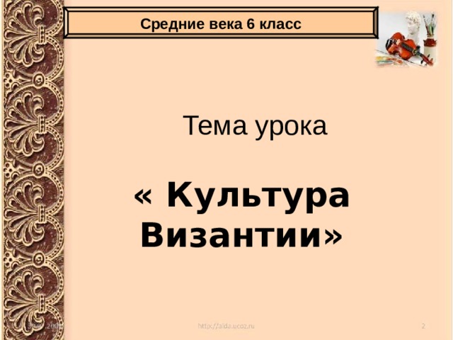 Средние века 6 класс Тема урока « Культура Византии» 