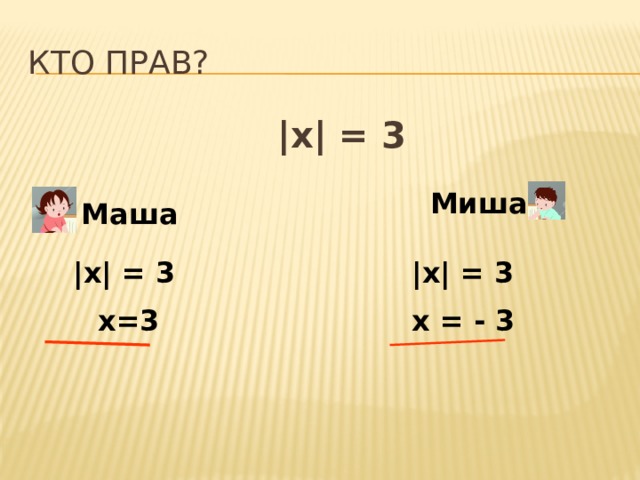 Кто прав?  |x| = 3 Миша Маша  |x| = 3 |x| = 3  х=3 х = - 3  