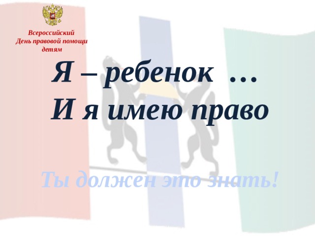 Всероссийский День правовой помощи детям Я – ребенок … И я имею право  Ты должен это знать! 