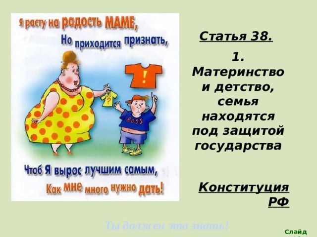 Статья 38.  1. Материнство и детство, семья находятся под защитой государства  Конституция РФ  Ты должен это знать! Слайд 16 