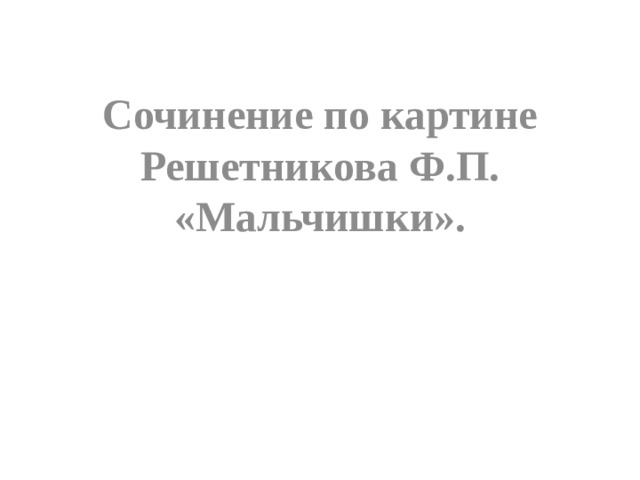 Сочинение по картине Решетникова Ф.П. «Мальчишки». 
