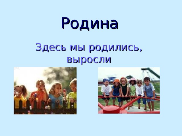 Родина Здесь мы родились, выросли 