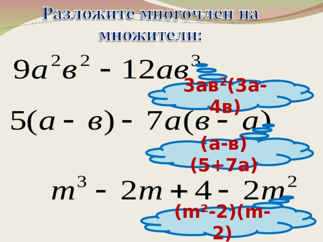3ав²(3а-4в) (а-в)(5+7а) ( m ²-2)( m -2) 