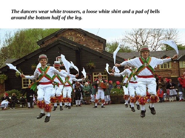 The dancers wear white trousers, a loose white shirt and a pad of bells around the bottom half of the leg. 
