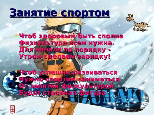 Занятие спортом Чтоб здоровым быть сполна  Физкультура всем нужна.  Для начала по порядку -  Утром сделаем зарядку!   Чтоб успешно развиваться  Нужно спортом заниматься  От занятий физкультурой  Будет стройная фигура   