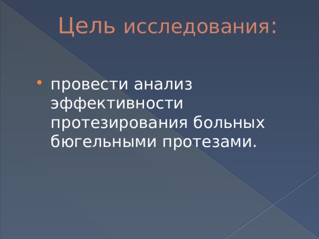 Цель исследования : провести анализ эффективности протезирования больных бюгельными протезами. 