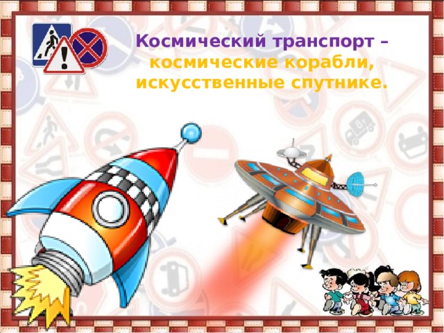 Космический транспорт – космические корабли, искусственные спутнике.     