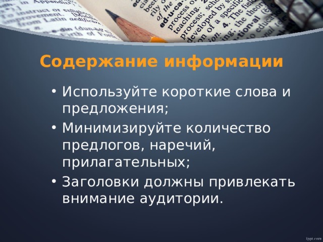 Содержание информации Используйте короткие слова и предложения; Минимизируйте количество предлогов, наречий, прилагательных; Заголовки должны привлекать внимание аудитории. 